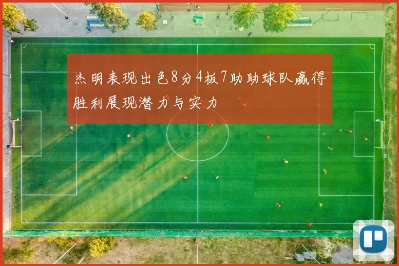 杰明表现出色8分4板7助助球队赢得胜利展现潜力与实力