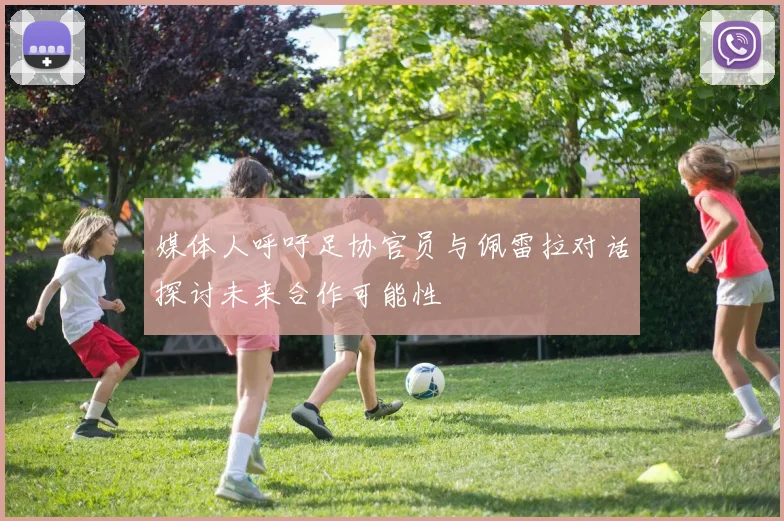 媒体人呼吁足协官员与佩雷拉对话探讨未来合作可能性